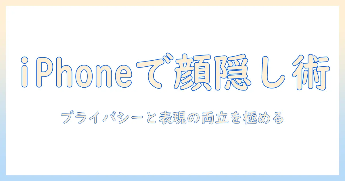 写真の加工で顔を隠す方法をiphoneで実践する入門ガイド