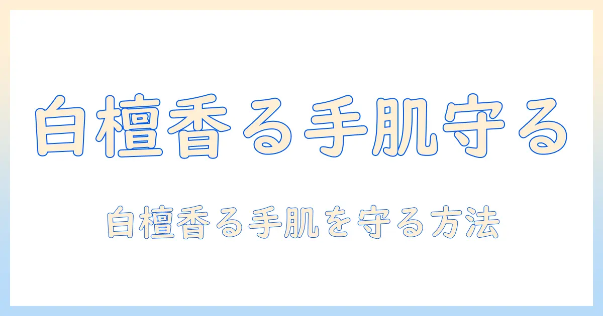 ユースキンのハンドクリームと白檀の香りで手肌を守る選び方と使い方
