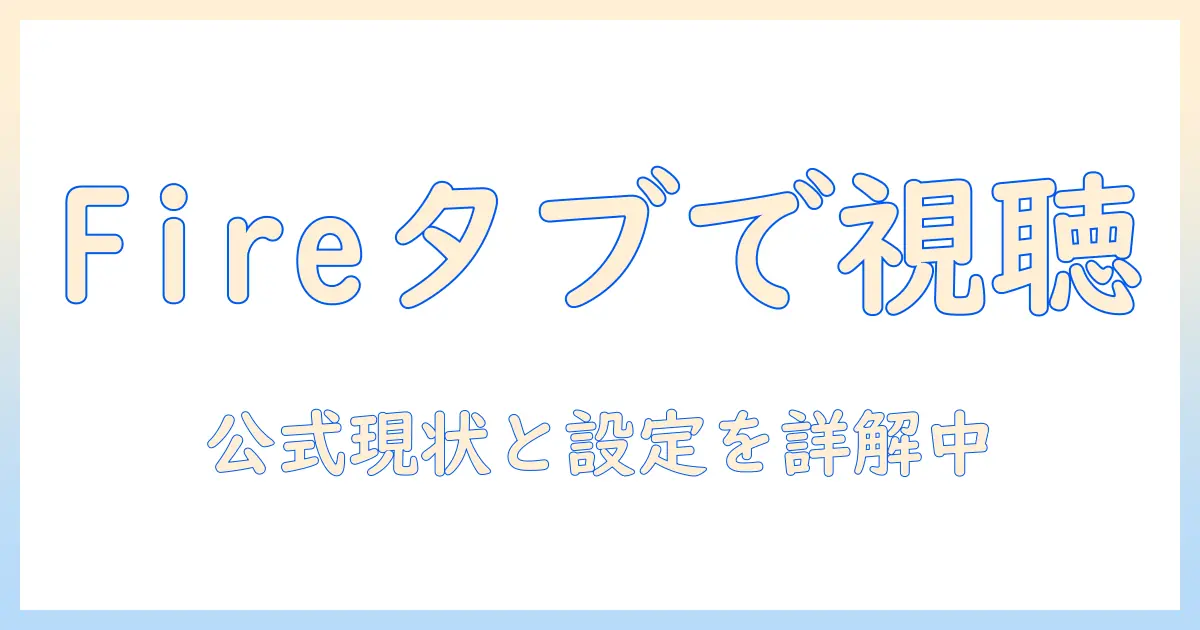 amazon fire タブレット で youtube は 見れ ます か?YouTubeの視聴方法と設定を徹底解説