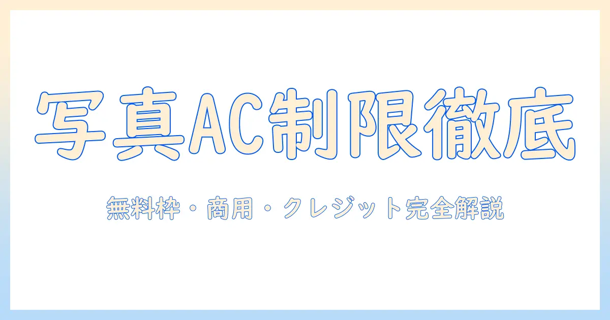 写真 ac 無料 ダウンロード 制限を徹底解説：無料素材の上限・商用利用・クレジット要件を理解する