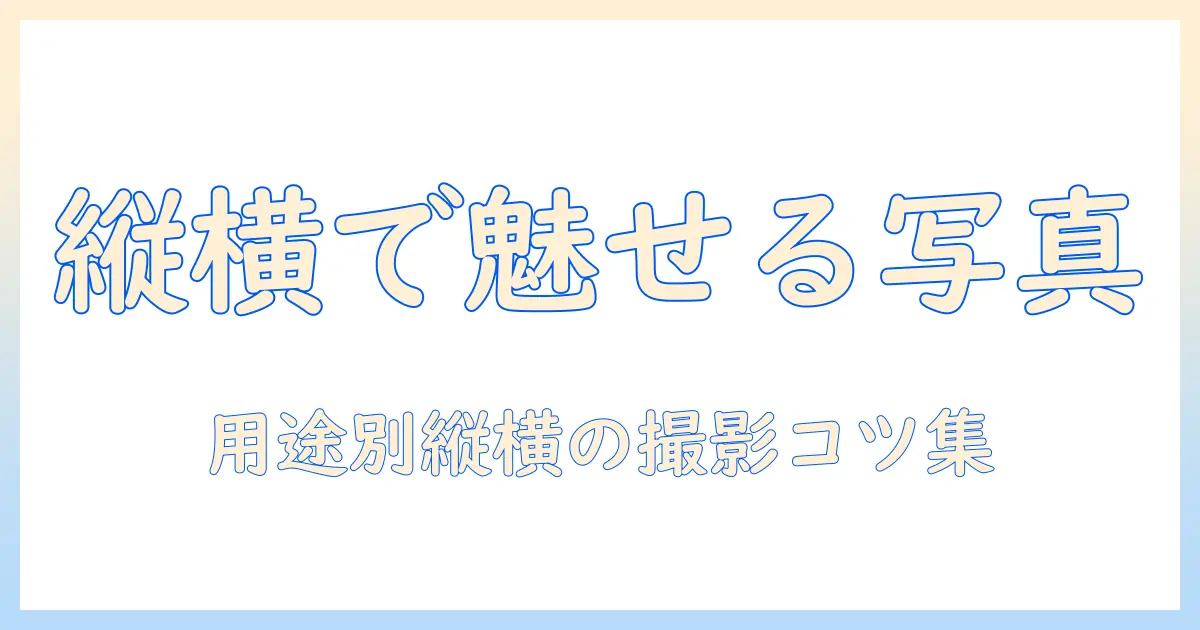 iphone 写真 縦 横 どっち？用途別の使い分けと撮影・編集のコツ
