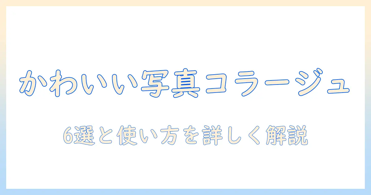 写真 コラージュ アプリ かわいいを実現するおすすめアプリ6選と使い方ガイド