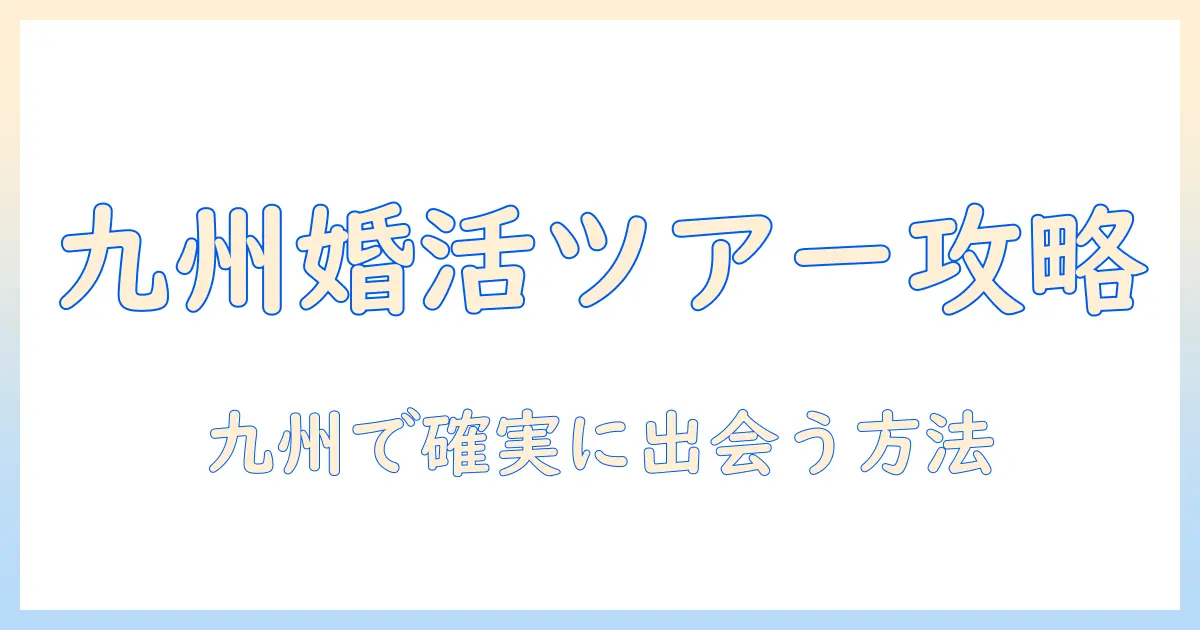 婚活ツアー九州で出会いを探す方法とおすすめ情報