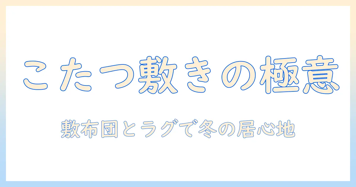 ラグ・敷物の選び方|ニトリのこたつに合わせる敷き布団で作る、冬の快適リビング