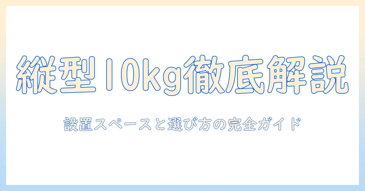 東芝の縦型10キロ洗濯機のサイズを徹底解説|設置スペースと選び方のポイント