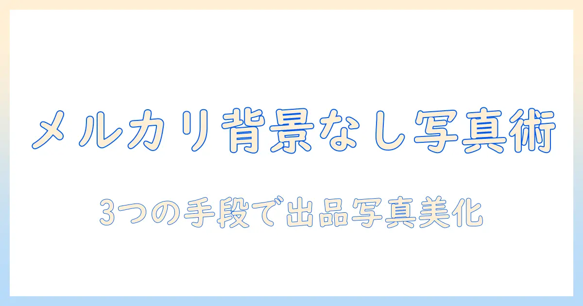 メルカリ 写真 背景 消す 無料でできる方法｜出品写真を簡単に美しくする3つの手段