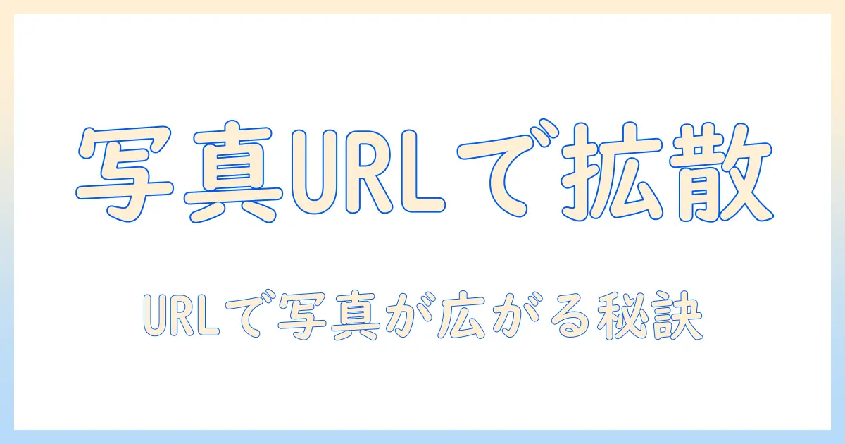 写真 を url で 送る 方法：写真を URL で共有する実践ガイド