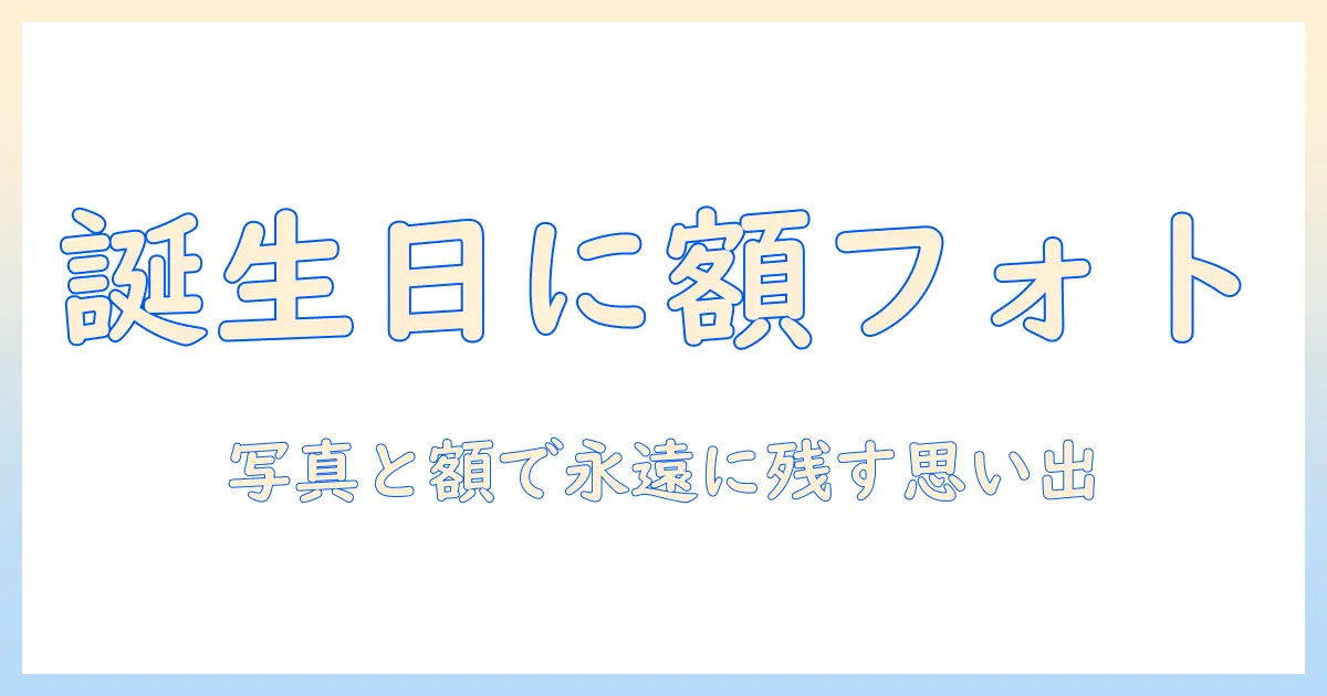 フォトとフレームで贈る誕生の日の写真プレゼント術