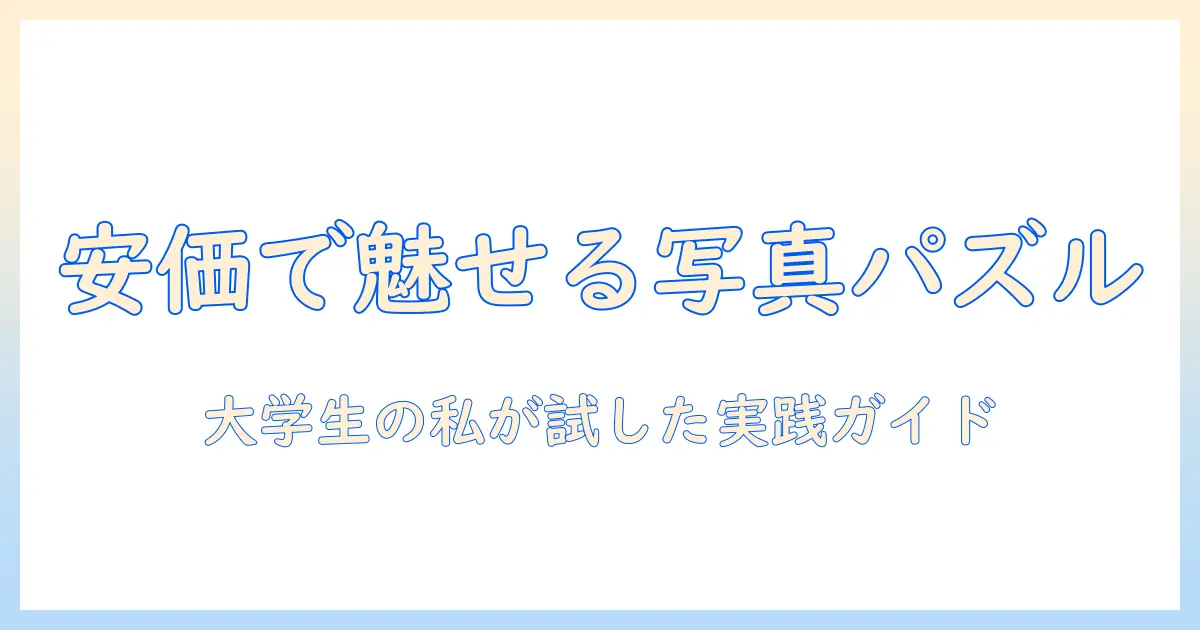 写真 を パズル に 安い 選択肢ガイド: 写真好きな大学生が試した低価格パズル作成法とおすすめサービス