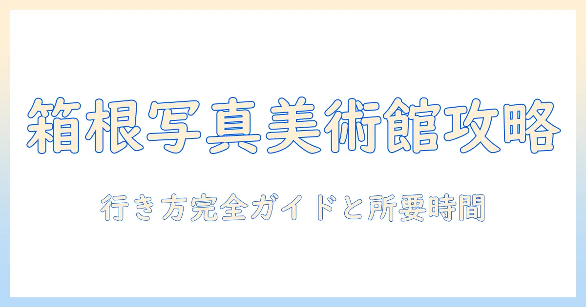 箱根 写真 美術館 アクセス: 行き方と所要時間ガイド