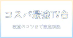 テレビ・台・おすすめ・コスパを徹底比較:失敗しないテレビ台選びと設置のポイント