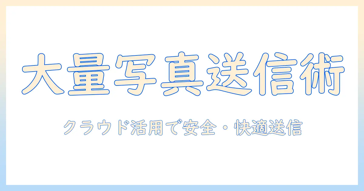 大量 の 写真 メール で 送る 方法を徹底解説｜メール添付の容量制限を回避し、クラウド経由で安全に共有するテクニック