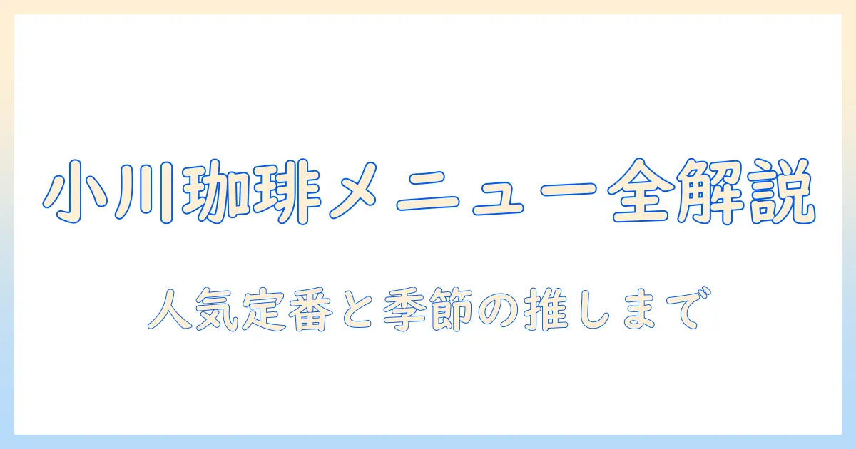 小川の珈琲 メニュー 一覧を徹底解説：人気のコーヒーから季節のおすすめまで