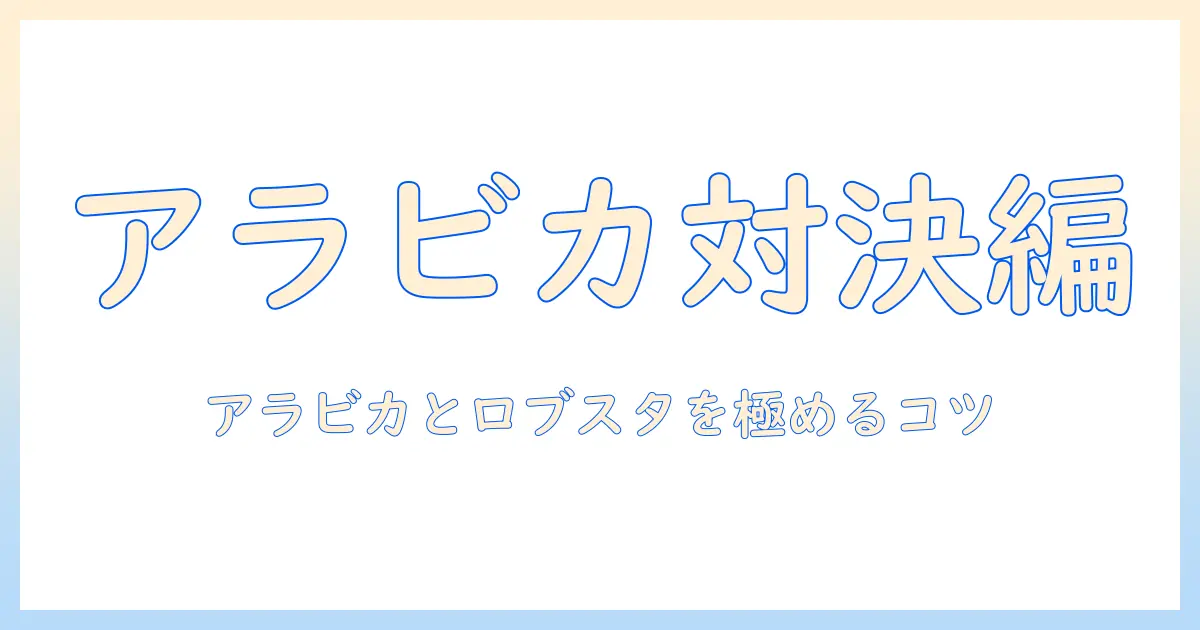 コーヒー豆の種類を解説：アラビカとロブスタの違いと選び方を知るコツ