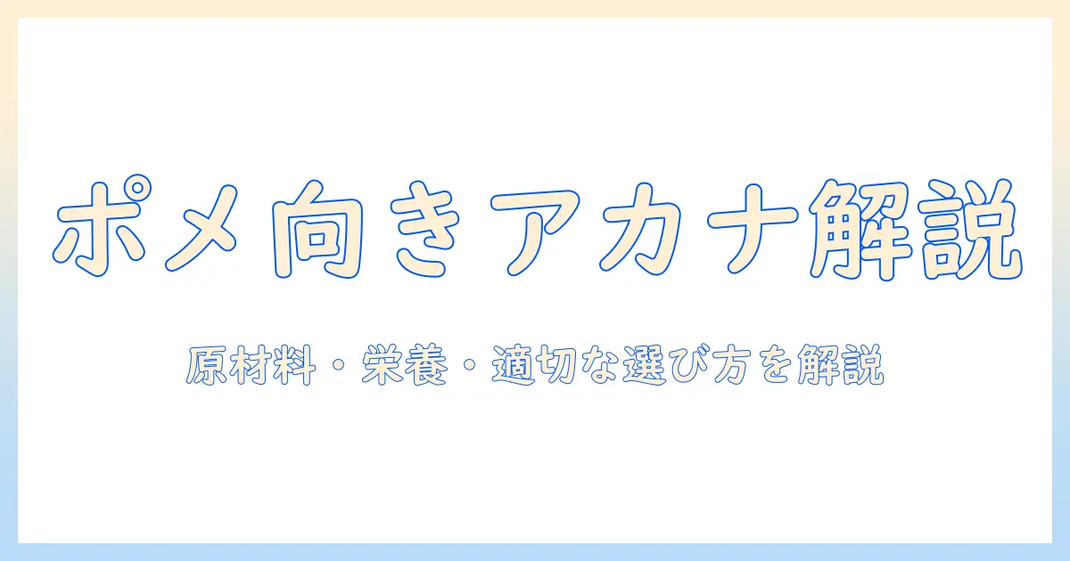 アカナのドッグフードはポメラニアンに合うのか？成分・栄養・選び方を解説