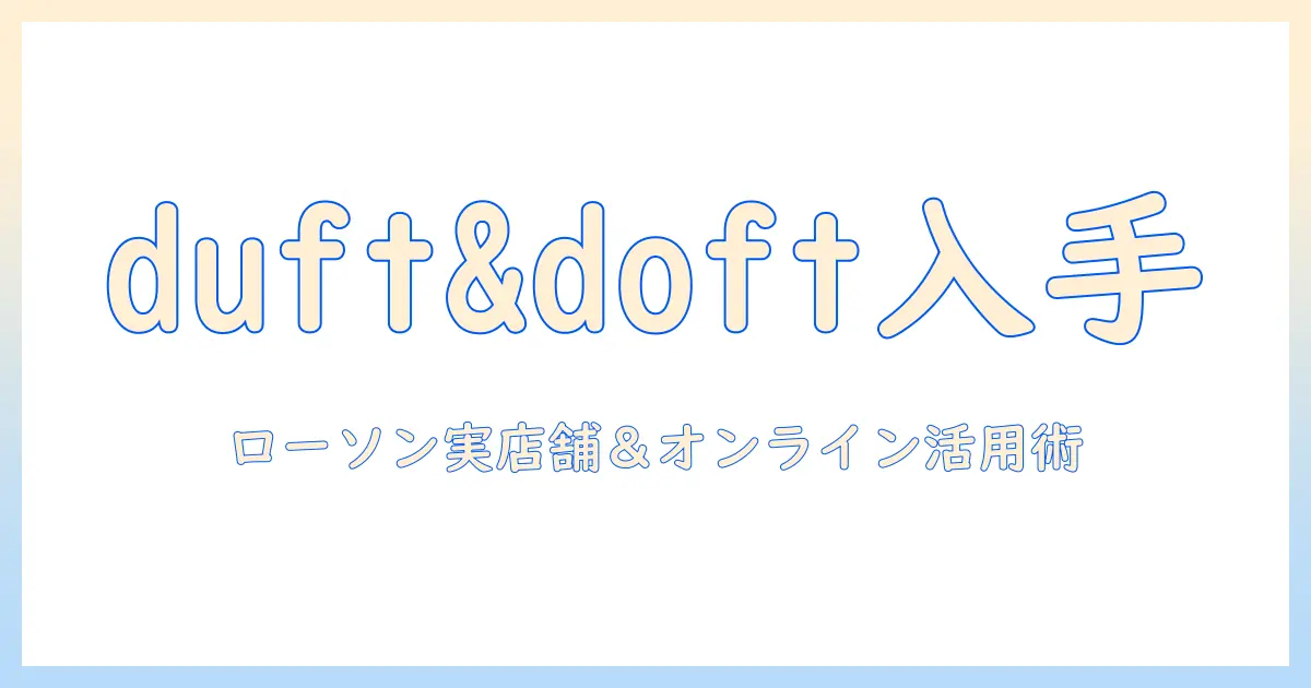 duft&doftのハンドクリームをローソンで手に入れる方法と選び方