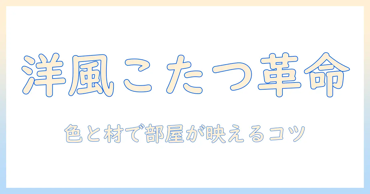 洋風のリビングに合うこたつの選び方とコーディネート術