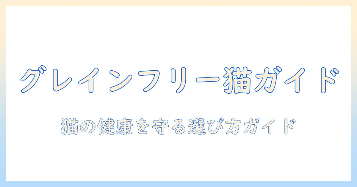 キャットフードのグレインフリーおすすめガイド：猫の健康を考えた選び方とおすすめ商品