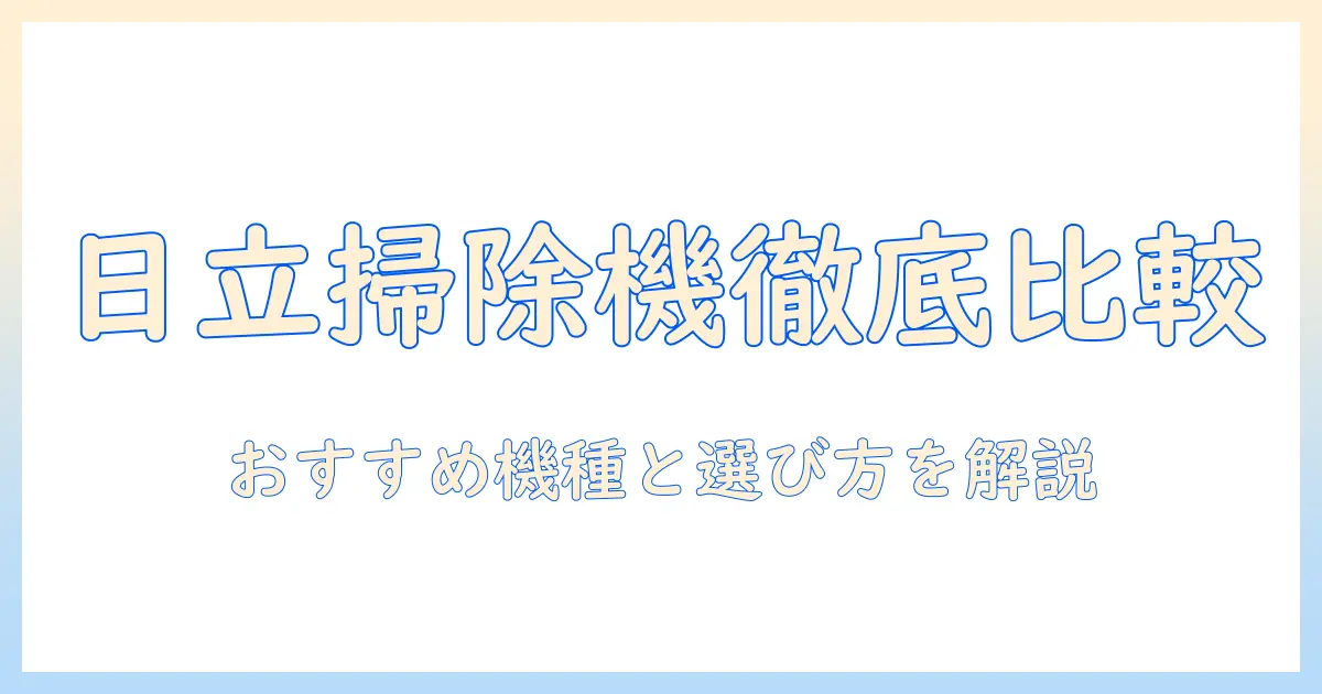 日立の掃除機をマイベストで徹底比較!おすすめ機種と選び方を解説