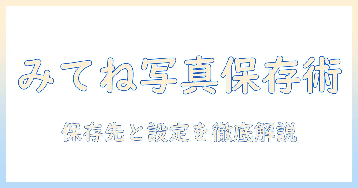 みてね 写真 ダウンロード 保存先を徹底解説：保存先の場所と設定方法ガイド