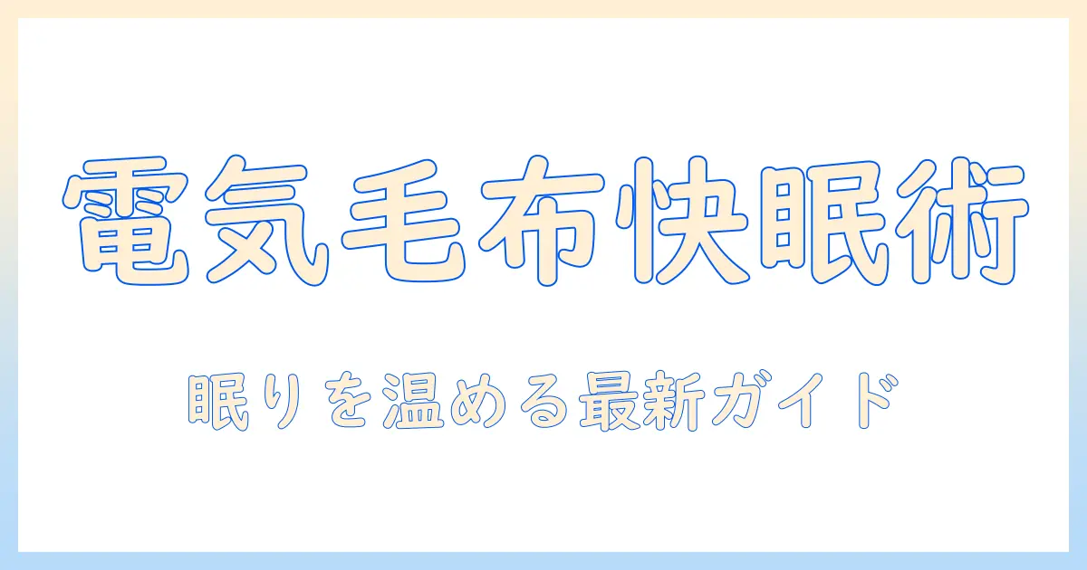 電気毛布と掛け布団カバーの選び方と使い方：冬の眠りを快適にする実践ガイド