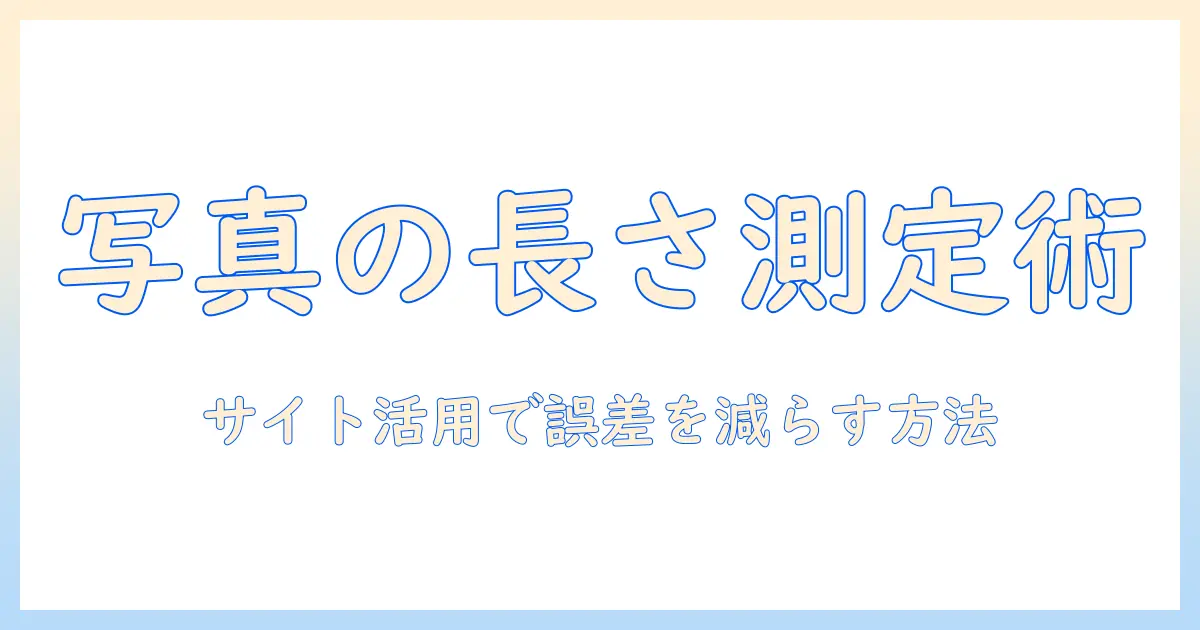 写真 長さ 測定 サイトを使って写真の長さを正確に測る完全ガイド