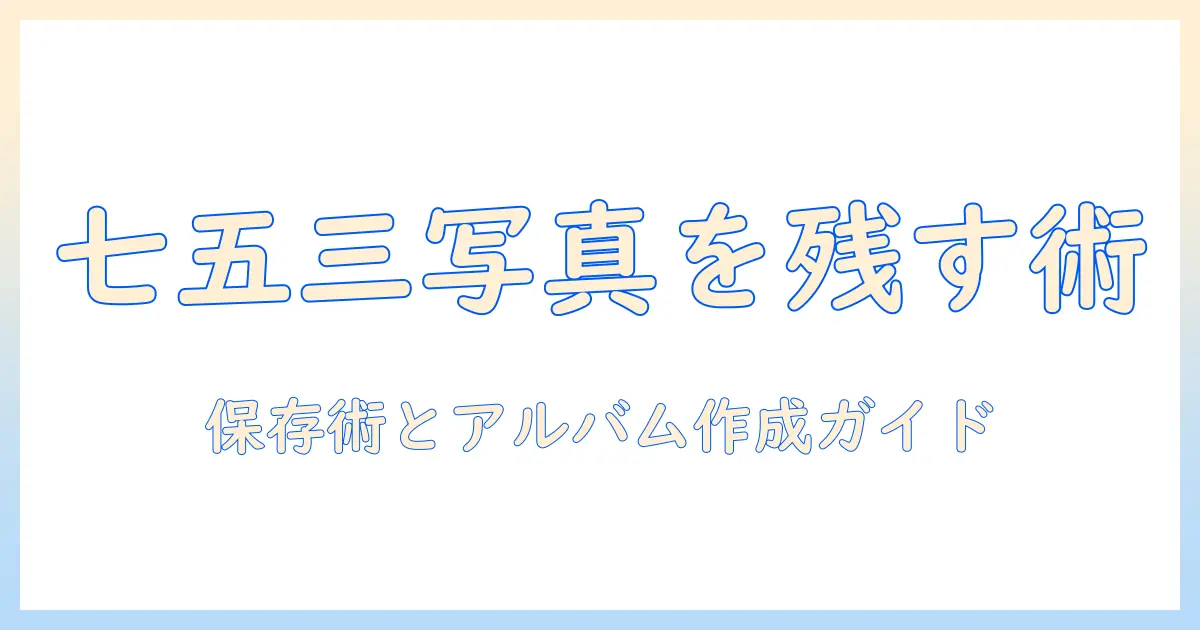七五三 写真 残し方｜思い出を美しく残す保存術とアルバム作成ガイド