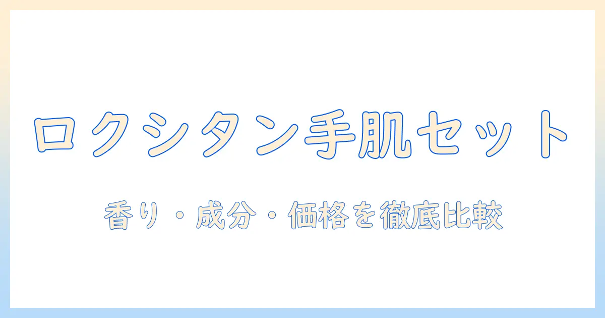 ロクシタン ハンドクリーム 30ml セットを徹底解説！香り・成分・価格を比較して選ぶベストな購入ガイド