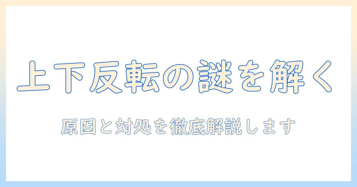 写真 上下 反転 なぜとは？原因と対処法を徹底解説