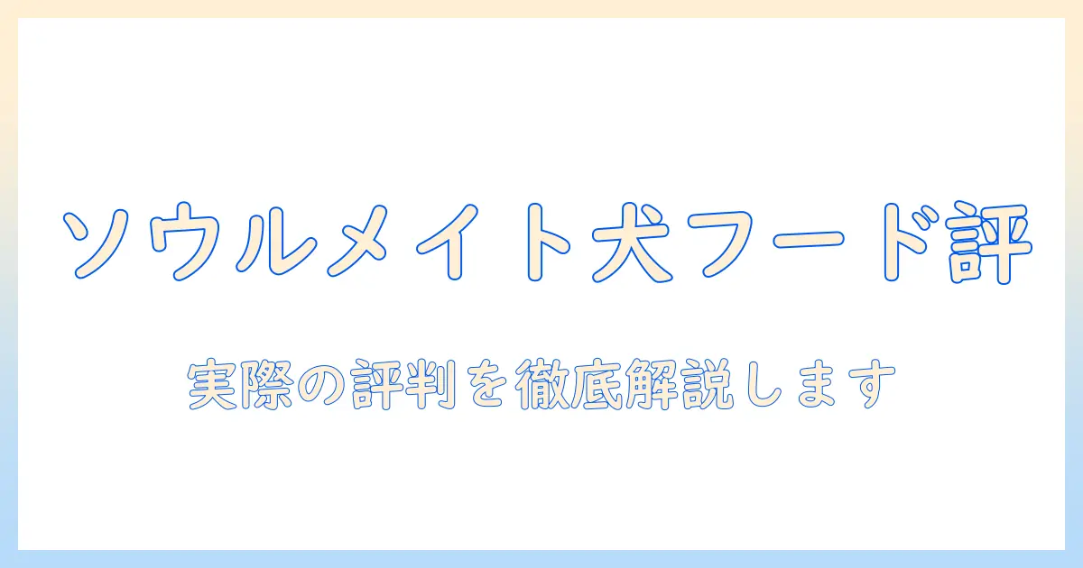 ソウルメイトのドッグフードの口コミを徹底解説:実際の評判と選び方