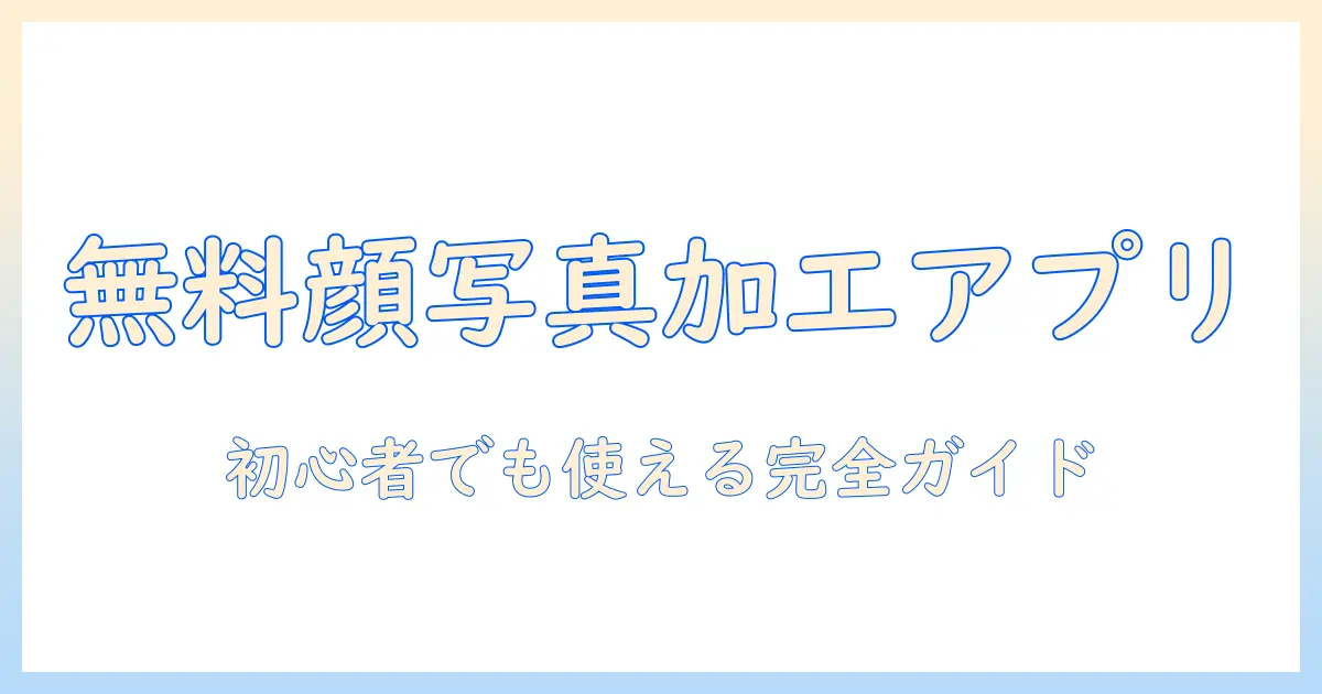顔 写真 加工 アプリ 無料 人気を徹底解説|初心者にも使いやすい無料アプリの人気ランキング