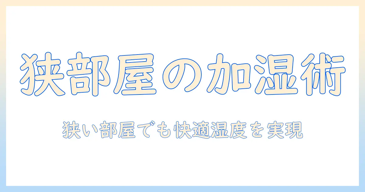 場所取らない加湿器の選び方 – 狭い部屋でも快適な湿度を保つコツ