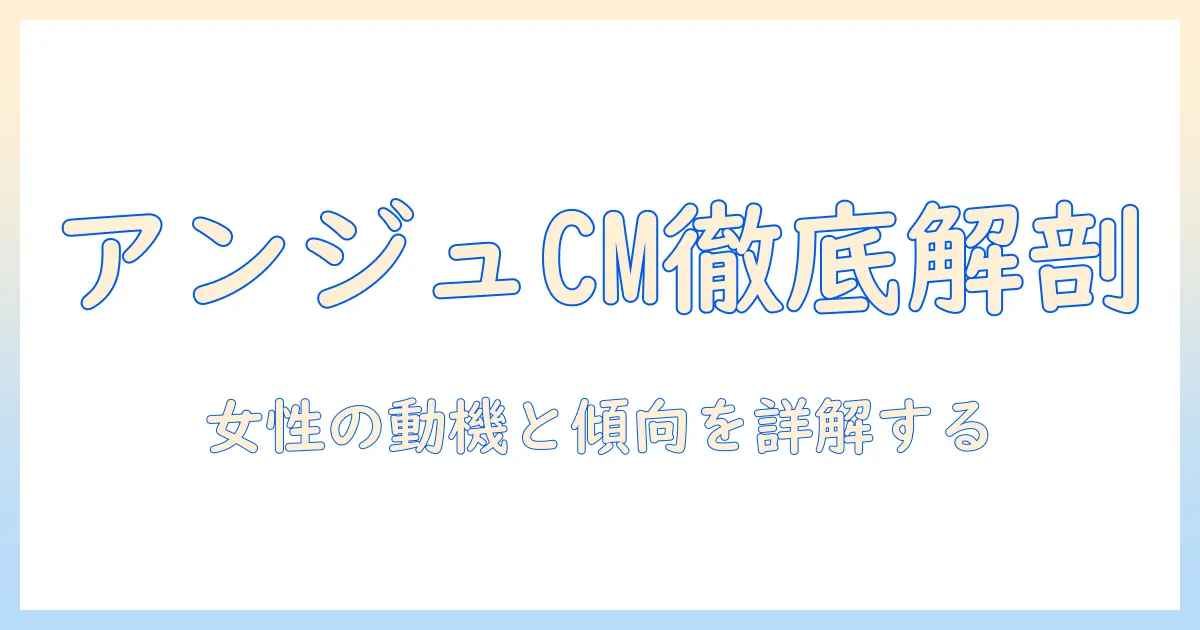 マッチングアプリ アンジュ cm 女性 | CM分析と女性ユーザーの動機・傾向を解説