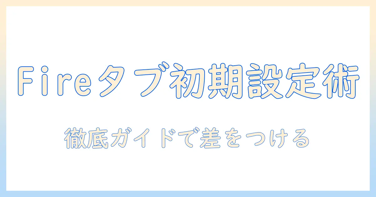fireタブレットの初期設定とおすすめ設定を徹底解説