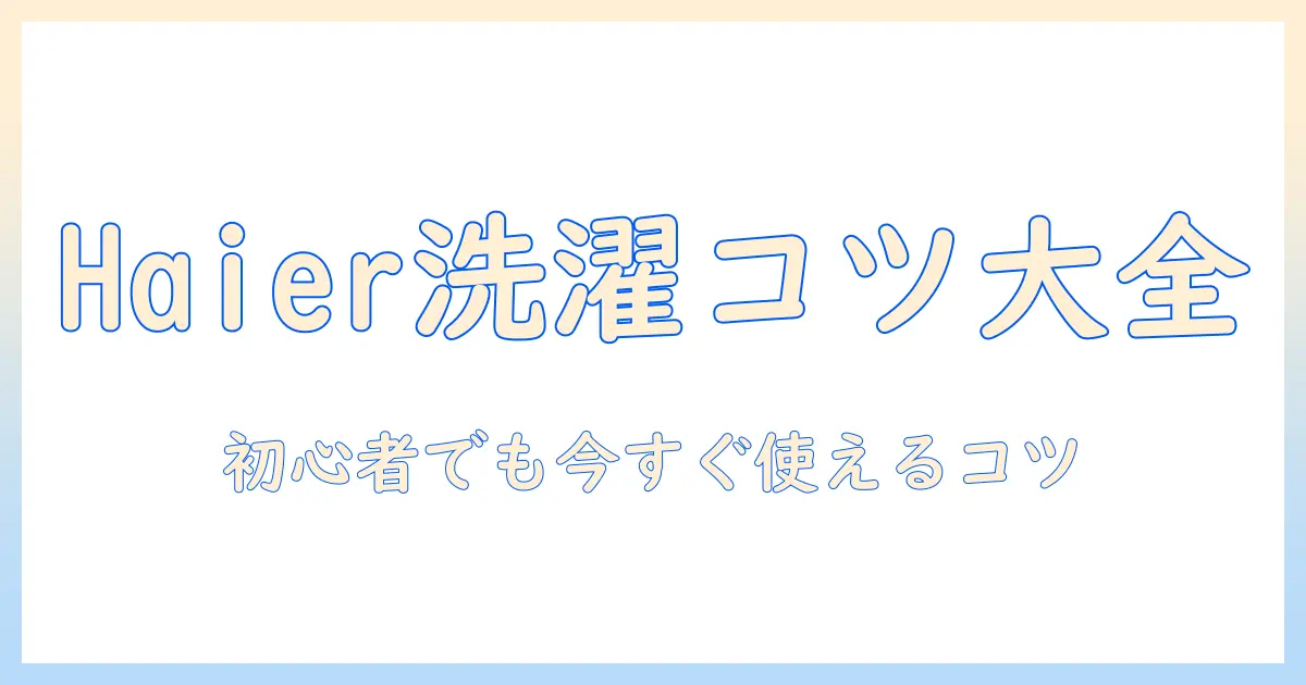 haierのドラム式洗濯機の使い方ガイド:基本操作から洗剤の投入まで