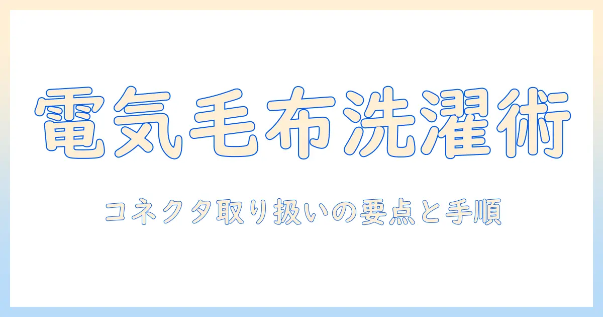 電気毛布を洗濯機で洗うときのコネクタの取り扱いと安全ポイント