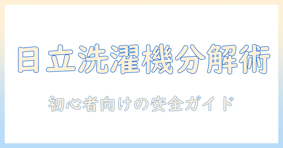 日立 洗濯機 バラし方を解説：初心者向けの安全な分解ガイドと注意点