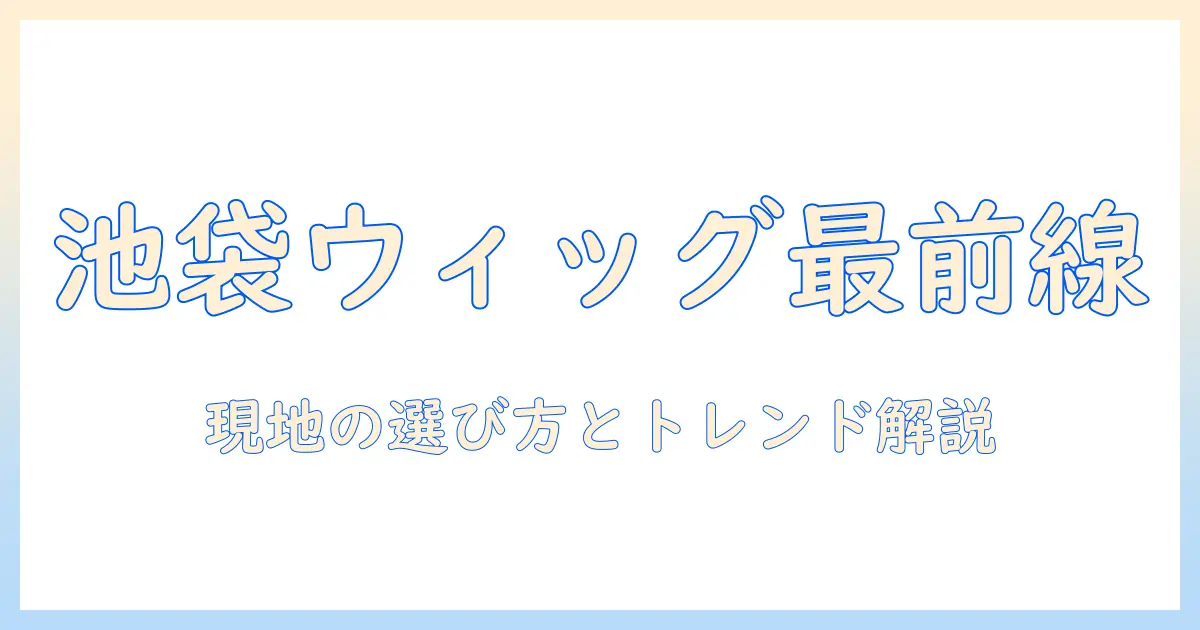 池袋のコスプレショップでウィッグを選ぶときのポイントと最新トレンド