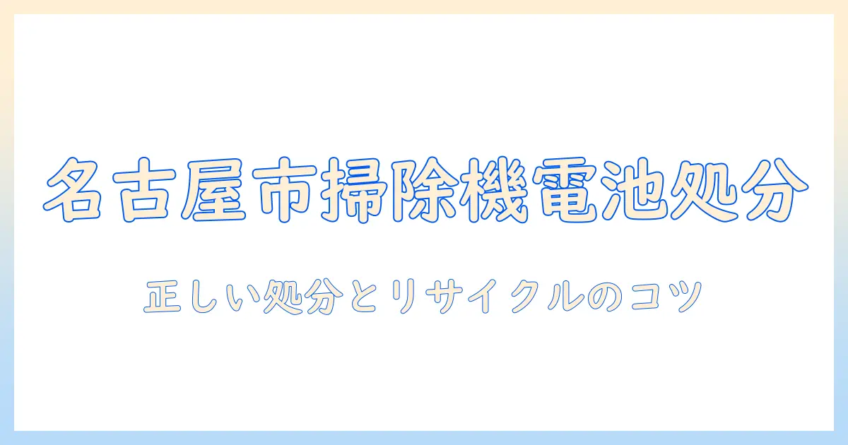 名古屋市での掃除機のバッテリー捨て方｜正しい処分方法とリサイクルのコツ