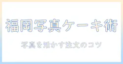 福岡 オーダー ケーキ 写真を取り入れる方法 — 写真付きケーキの選び方と注文のコツ