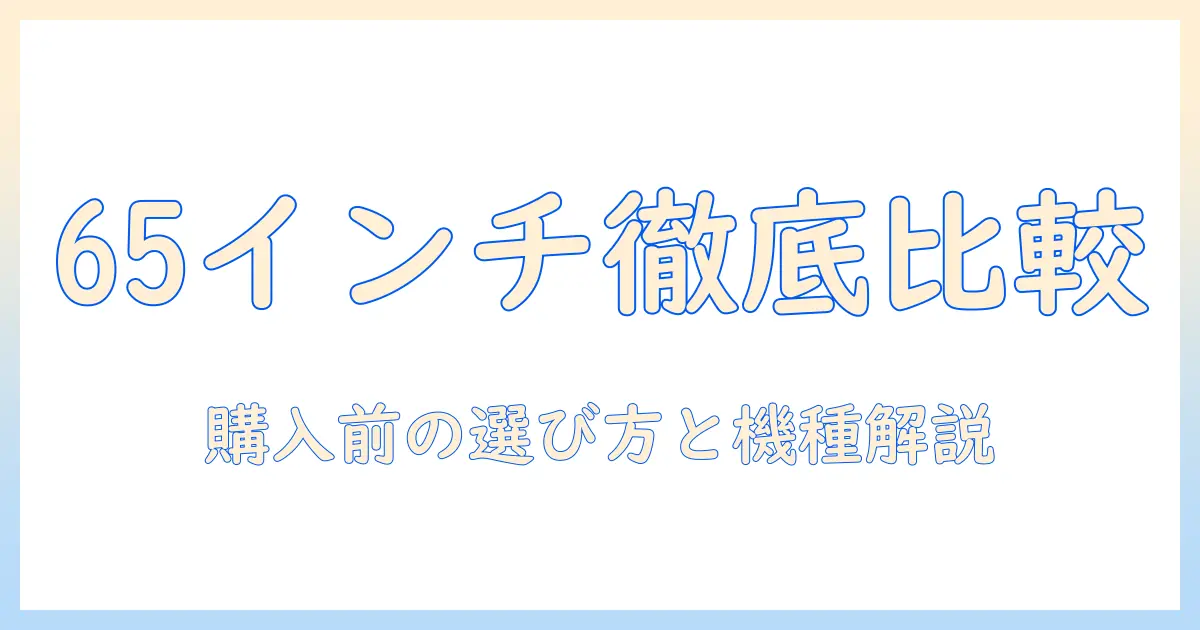 ハイセンス テレビ 65 インチ サイズを徹底解説｜購入前の選び方とおすすめ機種