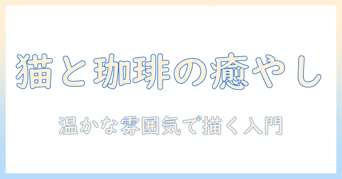 猫とコーヒーのイラストで作る癒しのカフェデザイン～猫とコーヒーをモチーフにしたイラスト入門