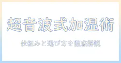 超音波式の加湿器とは何か？仕組みと選び方を徹底解説