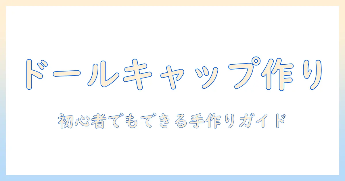 ドール用ウィッグのキャップの作り方：初心者でもできる手作りガイド