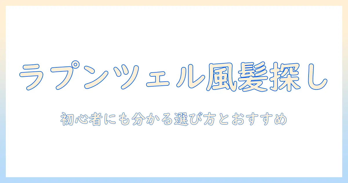 ラプンツェル風ウィッグをクラッセで探す！初心者にも分かる選び方とおすすめ