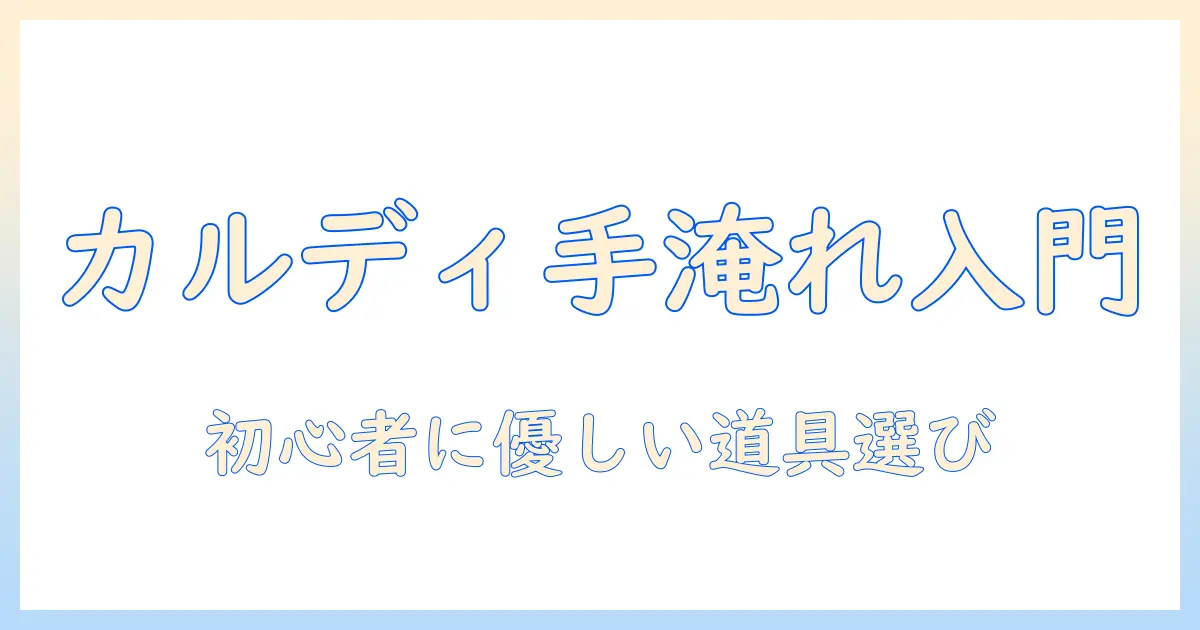 カルディで揃える初心者向け ハンド ドリップ コーヒー セット 入門ガイド