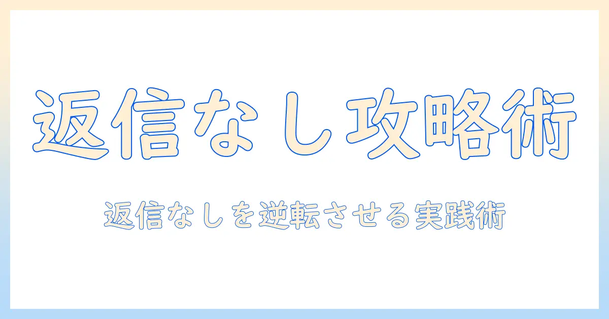 マッチングアプリ 返信なし 脈なしを攻略する完全ガイド｜返信が来ない原因と対処法