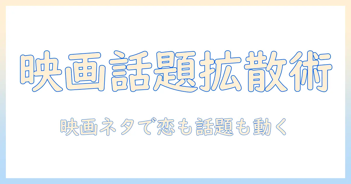 マッチングアプリ 映画 話題 広げ方：映画とマッチングアプリの話題を効果的に広げるSEO戦略と具体案