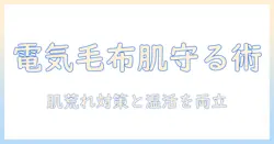 電気毛布と肌荒れの関係を解説|安全な使い方と肌荒れ対策のコツ