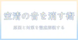 空気清浄機と加湿器の変な音を解消する方法｜原因・対策・選び方を徹底解説